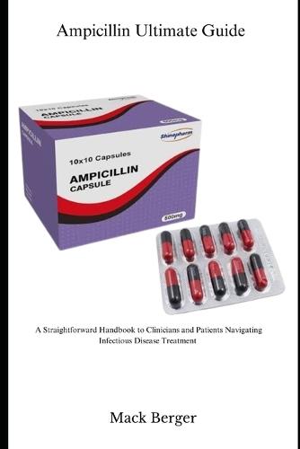 Ampicillin Ultimate Guide: A Straightforward Handbook for Clinicians and Patients Navigating Infectious Disease Treatment