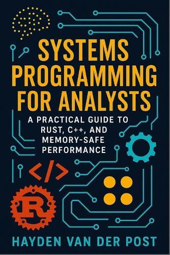Systems Programming for Analysts: A Practical Guide to Rust, C++, and Memory-Safe Performance