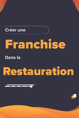 Créer Une Franchise Dans La Restauration: Stratégies éprouvées pour maximiser le succès