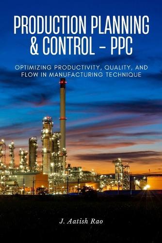 Production planning and control - PPC: Optimizing Productivity, Quality, and Flow in Manufacturing technique