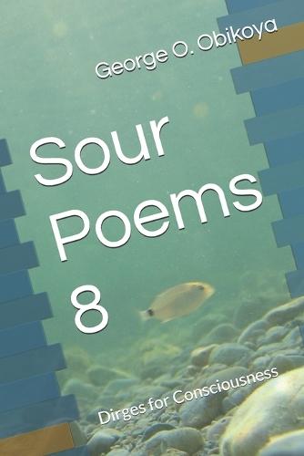 Sour Poems 8: Dirges for Consciousness