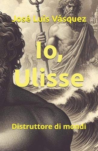 Io, Ulisse: Distruttore di mondi