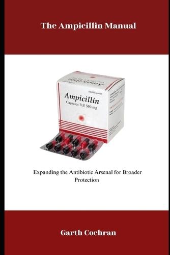 The Ampicillin Manual: Expanding the Antibiotic Arsenal for Broader Protection