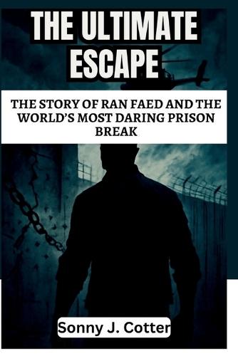 The Ultimate Escape: The Story of Ran Faed and the World's Most Daring Prison Break