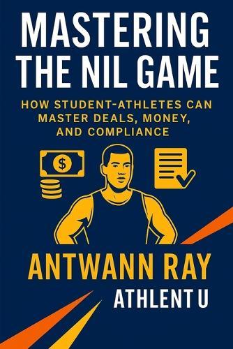Mastering the NIL Game: How Student-Athletes Can Master Deals, Money, and Compliance
