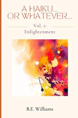 A Haiku...Or Whatever... Vol 1: Enlightenment