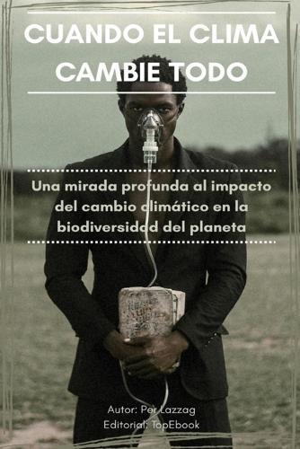 Cuando El Clima Cambie Todo: Una mirada profunda al impacto del cambio climático en la biodiversidad del planeta