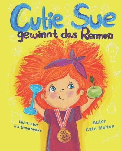 Cutie Sue gewinnt ein Rennen: Ein Kinderbuch über Sport, Motivation, Selbstdisziplin und Gesundheit (für Kinder von 4-7 Jahren)