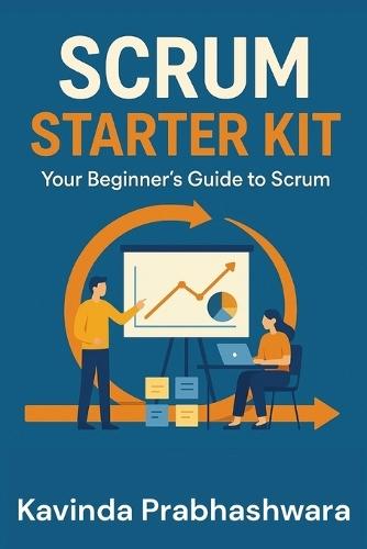 Scrum Starter Kit: Your Beginner's Guide to Scrum