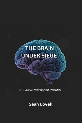The Brain Under Siege: A Guide to Neurological Disorders