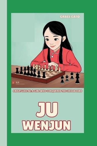 Ju Wenjun: Smart Like Ju: A Girl Who Conquered the Chessboard