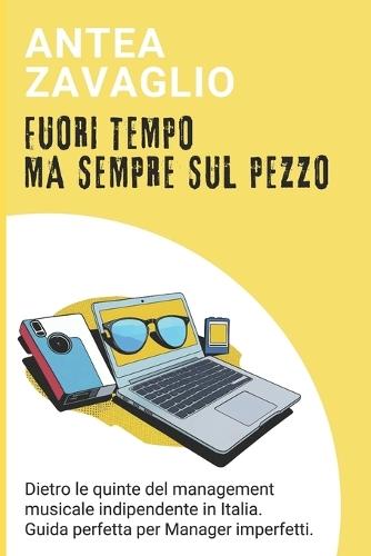 Fuori Tempo, Ma Sempre Sul Pezzo: Dietro le quinte del management musicale indipendente in Italia. Guida perfetta per Manager imperfetti