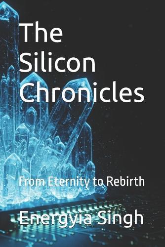 The Silicon Chronicles: From Eternity to Rebirth