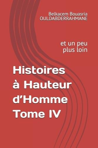 Histoires à Hauteur d'Homme Tome IV: et un peu plus loin