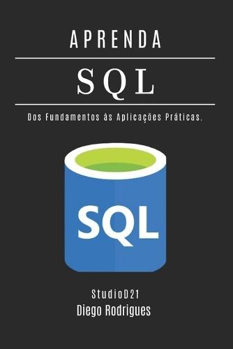 APRENDA SQL - Edição 2025: Domine Consultas Avançadas com Performance Escalável. Dos Fundamentos às Aplicações Práticas.