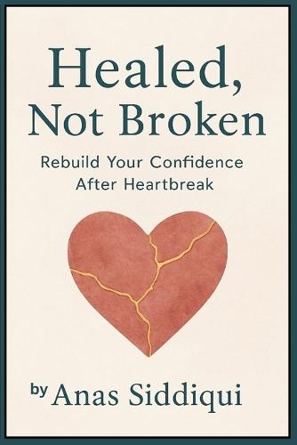 Healed, Not Broken: Rebuild Your Confidence After Heartbreak