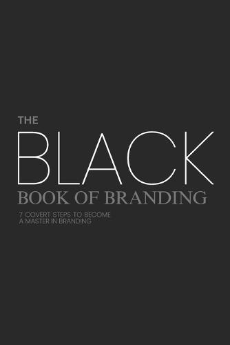 The Black Book of Branding: 7 Covert Steps to Becoming a Master in Branding