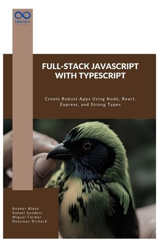 Full-Stack JavaScript with TypeScript: Create Robust Apps Using Node, React, Express, and Strong Types