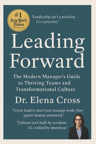 Leading Forward: The Modern Managers Guide to Thriving Teams and Transformational Culture