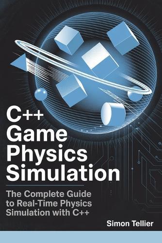 C++ game physics simulation: The complete guide to real-time physics simulation with C++