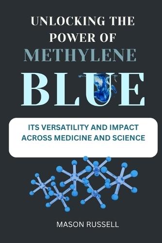 Unlocking the Power of Methylene Blue: Its Versatility and Impact Across Medicine and Science