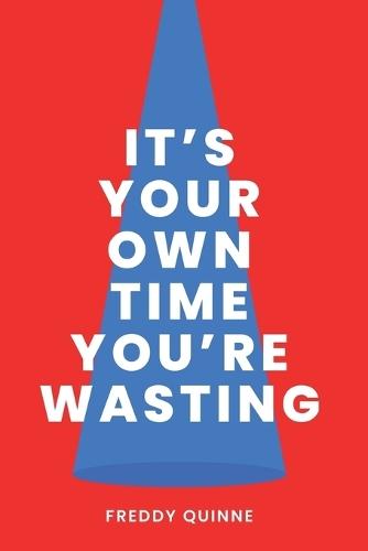 It's Your Own Time You're Wasting