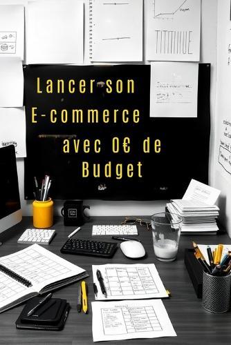 Lancer son E-commerce avec 0 de Budget: Votre guide pas à pas pour réussir
