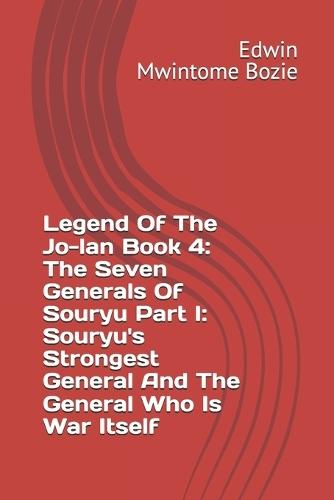 Legend Of The Jo-lan Book 4: The Seven Generals Of Souryu Part I: Souryu's Strongest General And The General Who Is War Itself