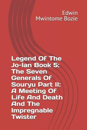Legend Of The Jo-lan Book 5: The Seven Generals Of Souryu Part II: A Meeting Of Life And Death And The Impregnable Twister