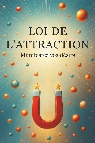 LOI DE L'ATTRACTION - Manifestez vos désirs