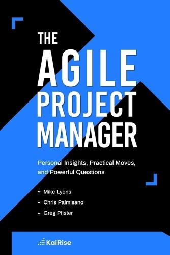 The Agile Project Manager: Personal Insights, Practical Moves, and Powerful Questions