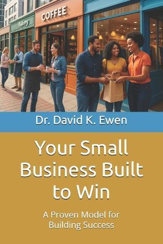 Your Small Business Built to Win: A Proven Model for Building Success