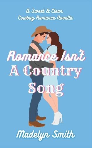 Romance Isn't A Country Song: A Sweet & Clean Cowboy Romance Novella