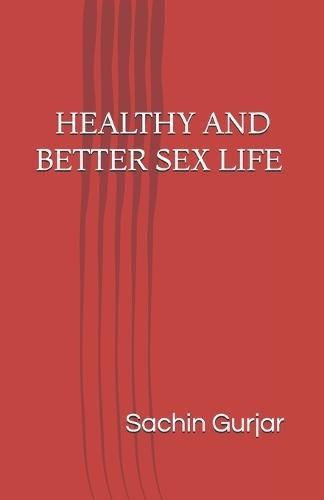 Healthy and better sex life: A complete guide for sex life