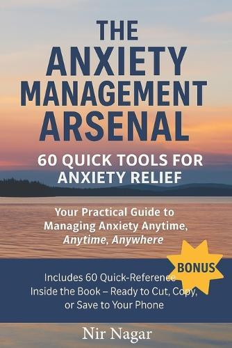The Anxiety Management Arsenal: 60 Quick Tools for Anxiety Relief