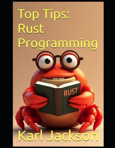 Top Tips: Rust Programming: An Awesome Guide to Learn Rust Coding in Minutes (2nd Edition)