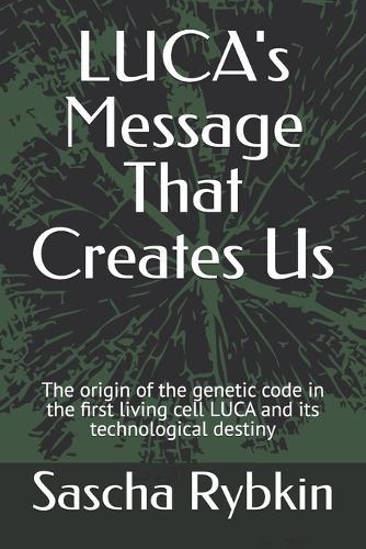 LUCA's Message That Creates Us: The origin of the genetic code in the first living cell LUCA and its technological destiny