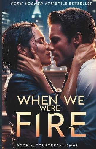 When We Were Fire: A forbidden romance of obsession, courtroom lies, and a second chance that burns