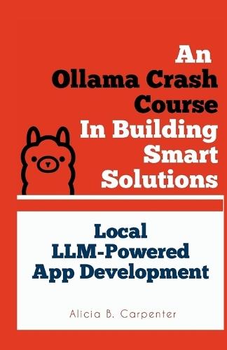 An Ollama Crash Course In Building Smart Solutions: Local LLM-Powered App Development