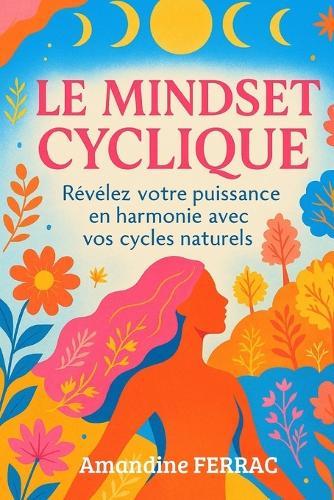 Le Mindset Cyclique: Révélez votre puissance en harmonie avec vos cycles naturels