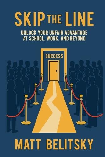 Skip The Line: Unlock Your Unfair Advantage at School, Work, and Beyond