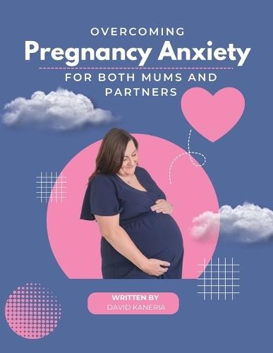 Overcoming Pregnancy Anxiety: For both mums and partners