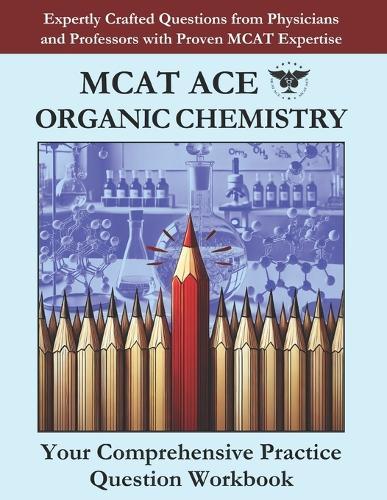MCAT Ace Organic Chemistry: Expertly Crafted Questions from Physicians and Professors with Proven MCAT Expertise