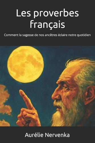Les proverbes français: Comment la sagesse de nos ancêtres éclaire notre quotidien