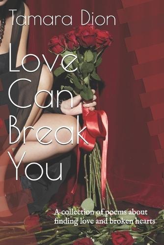 Love Can Break You: A collection of poems about finding love and broken hearts
