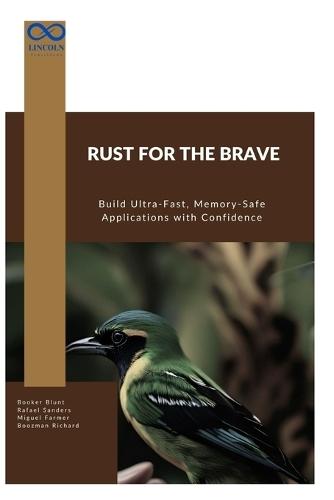 Rust for the Brave: Build Ultra-Fast, Memory-Safe Applications with Confidence