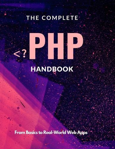 The Complete PHP Handbook: From Basics to Real-World Web Apps