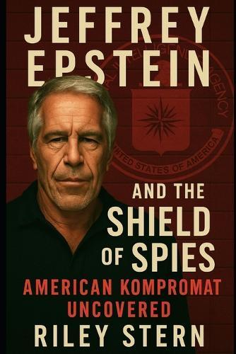 Jeffrey Epstein and the Shield of Spies: American Kompromat Uncovered