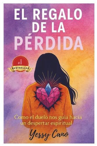El regalo de la pérdida: Como el duelo nos guia hacia un despertar espiritual