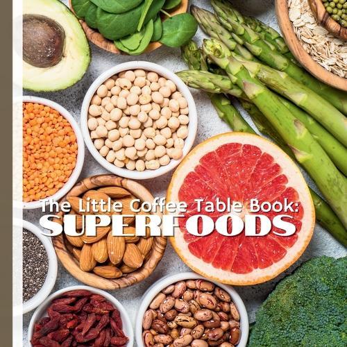 The Little Coffee Table Book: Superfoods: Your bite-sized guide to 75 nutrient-packed foods that can support better health, more energy, and vibrant living.